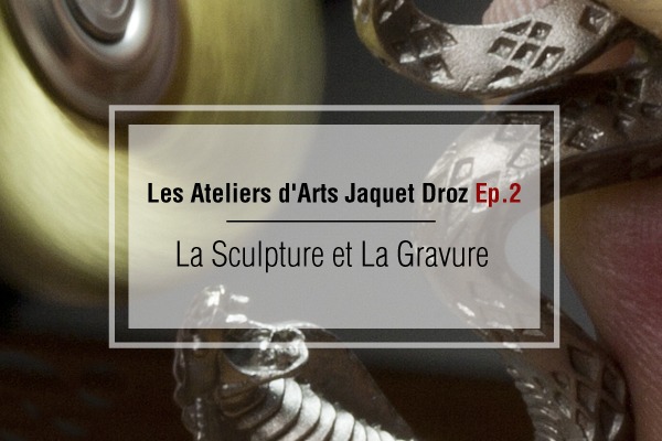 Les Ateliers d’Art Jaquet Droz : La sculpture et la gravure