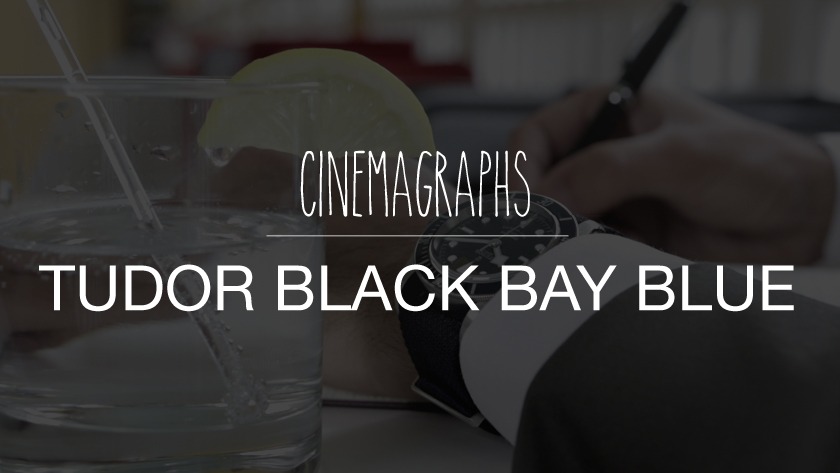 Cinemagraphs (part.2/2) : TUDOR BLACK BAY BLUE