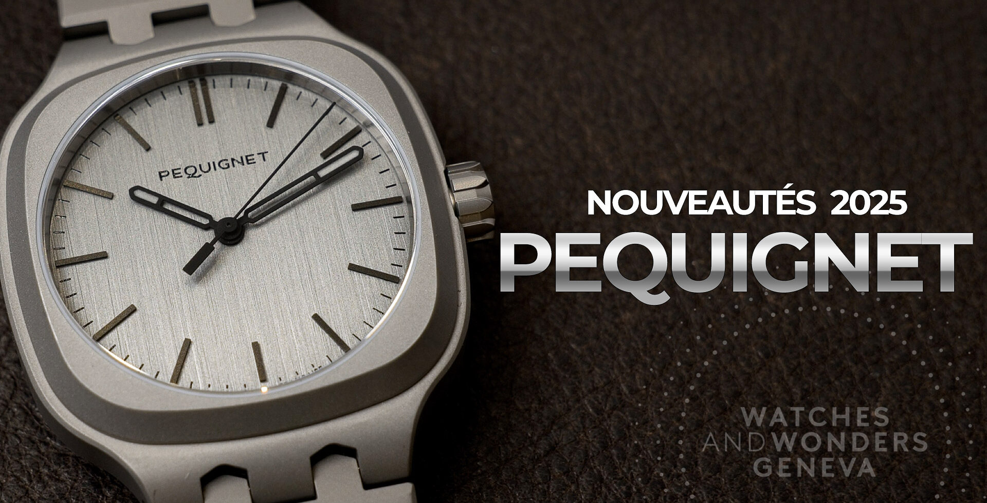 PEQUIGNET : NOUVEAUTÉS WATCHES & WONDERS 2025